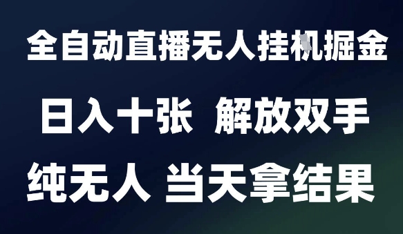 2025最新全自动直播无人挂G掘金,日入十张,解放双手纯无人,当天拿结果【揭秘】-一起发