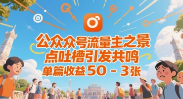 公众号流量主之景点吐槽引发共鸣,推流巨大,单篇收益50-3张-一起发