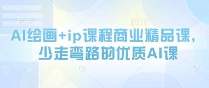 AI绘画+ip课程商业精品课,少走弯路的优质AI课-一起发
