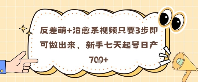 反差萌+治愈系视频只要3步即可做出来，新手七天起号日产7张-一起发
