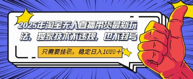 2025年淘宝无人直播带货最新玩法,独家技术不违规,稳定日入几张,小白也能当天开单-一起发