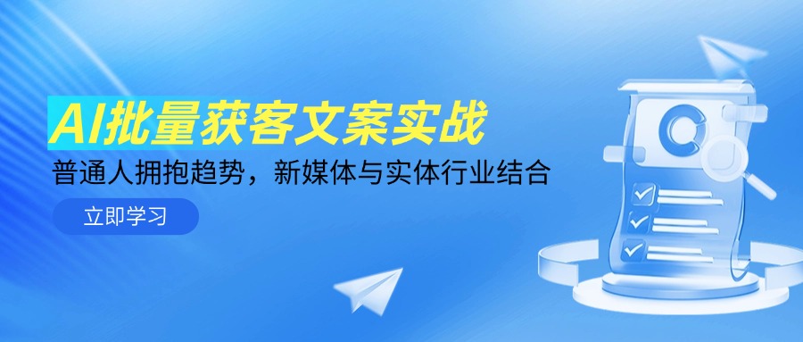 （14814期）AI批量获客文案实战，普通人拥抱趋势，新媒体与实体行业结合-一起发