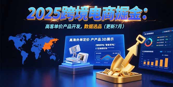 （15512期）2025跨境电商掘金：蓝海市场定位，高客单价产品开发，数据选品(更新7月)-一起发