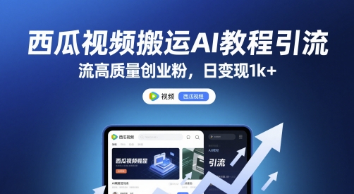 西瓜视频搬运AI教程引流高质量创业粉，日变现1k+【揭秘】-一起发