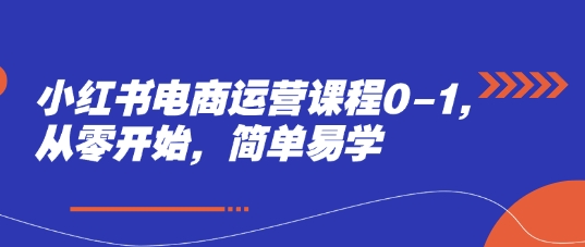 小红书电商运营课程0-1,从零开始,简单易学-一起发