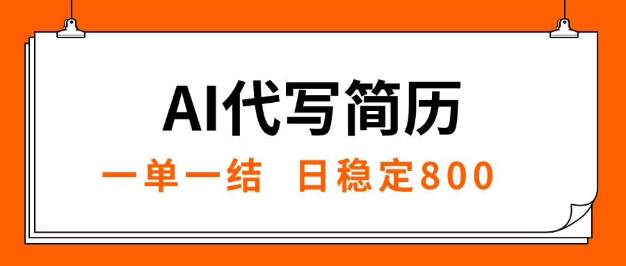 （15620期）AI代写简历，就业难目前旺季，一单一结，稳定日入8张，永不失业【附工...-一起发