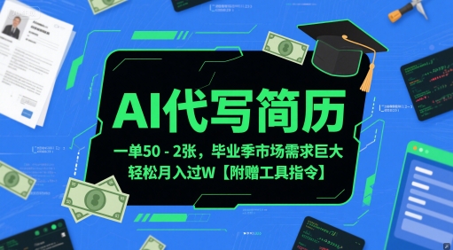 AI代写简历,一单50-2张,毕业季市场需求巨大,轻松月入过W【附赠工具指令】-一起发
