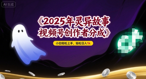 2025年灵异故事，视频号创作者分成，小白轻松上手，轻松日入1k-一起发
