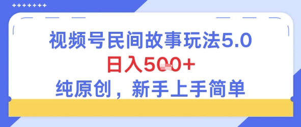 视频号民间故事玩法5.0,日入5张+,纯原创,新手上手简单-一起发