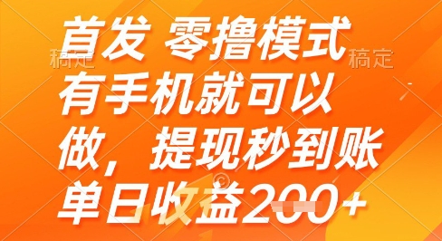 首发零撸模式，有手机就可以做，提现秒到账单日收益2张+【揭秘】-一起发