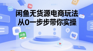 闲鱼无货源电商玩法,从0一步步带你实操-一起发