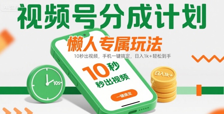 视频号分成计划懒人专属玩法：10 秒出视频，手机一键搞定，日入1k+ 轻松到手【揭秘】-一起发