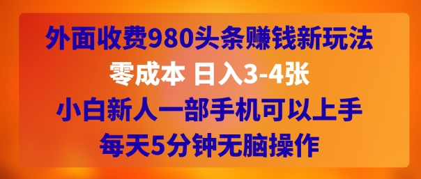 外面收费980头条挣钱新玩法,零成本 日入3-4张,小白新人一部手机可以上手,每天5分钟无脑操作-一起发