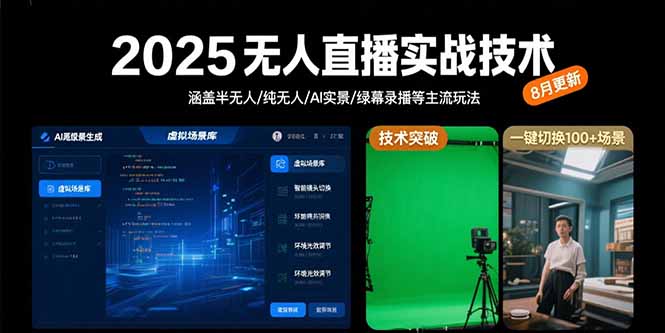 （15621期）2025无人直播实战技术-8月，涵盖半无人/纯无人/AI实景/绿幕录播等主流玩法-一起发