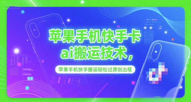 苹果手机快手卡ai搬运技术，苹果手机快手搬运轻松过原创出框-一起发