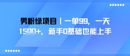 男粉绿项目,一单99,新手0基础也能上手,刚需稳定-一起发
