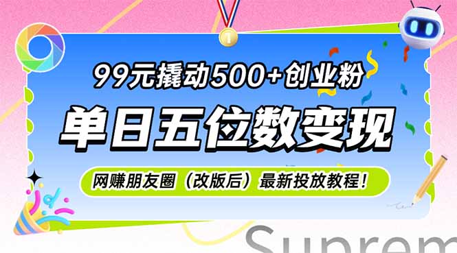 （15061期）99元撬动500+创业粉，单日五位数变现，网创朋友圈（改版后）最新投放教…-一起发