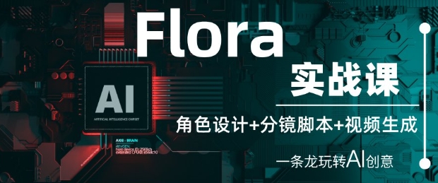 Flora实战课:角色设计+分镜脚本+视频生成,一条龙玩转AI创意-一起发