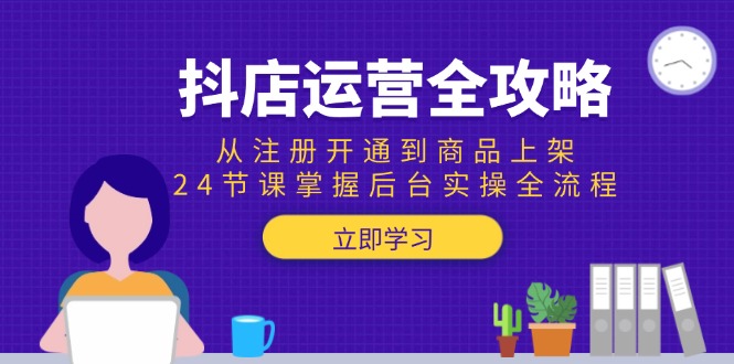 （15057期）抖店运营全攻略：从注册开通到商品上架，24节课掌握后台实操全流程-一起发