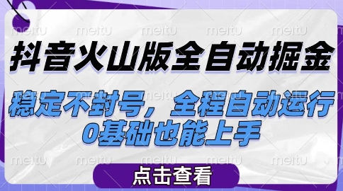 抖音火山版全自动掘金，稳定不封号，全程自动运行，可批量放大操作，0基础也能上手【揭秘】-一起发