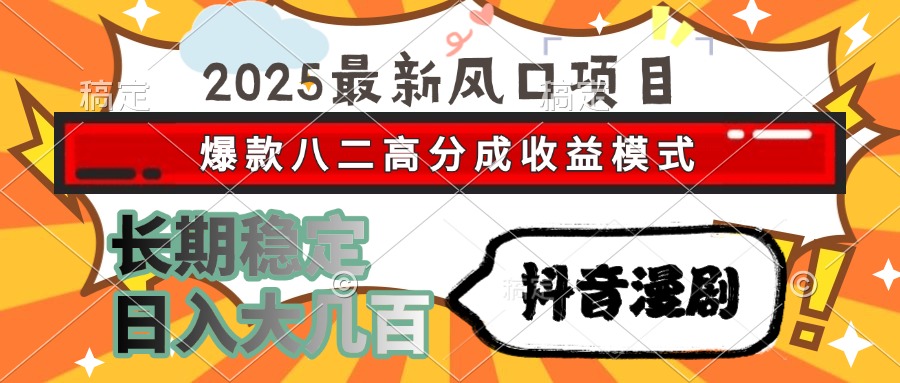 （15037期）2025最新风口项目 抖音漫剧 爆款八二高分成收益模式 长期稳定日入大几百-一起发