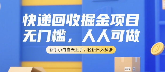 快递回收掘金项目，无门槛，人人可做，新手小白当天上手，轻松日入多张【揭秘】-一起发