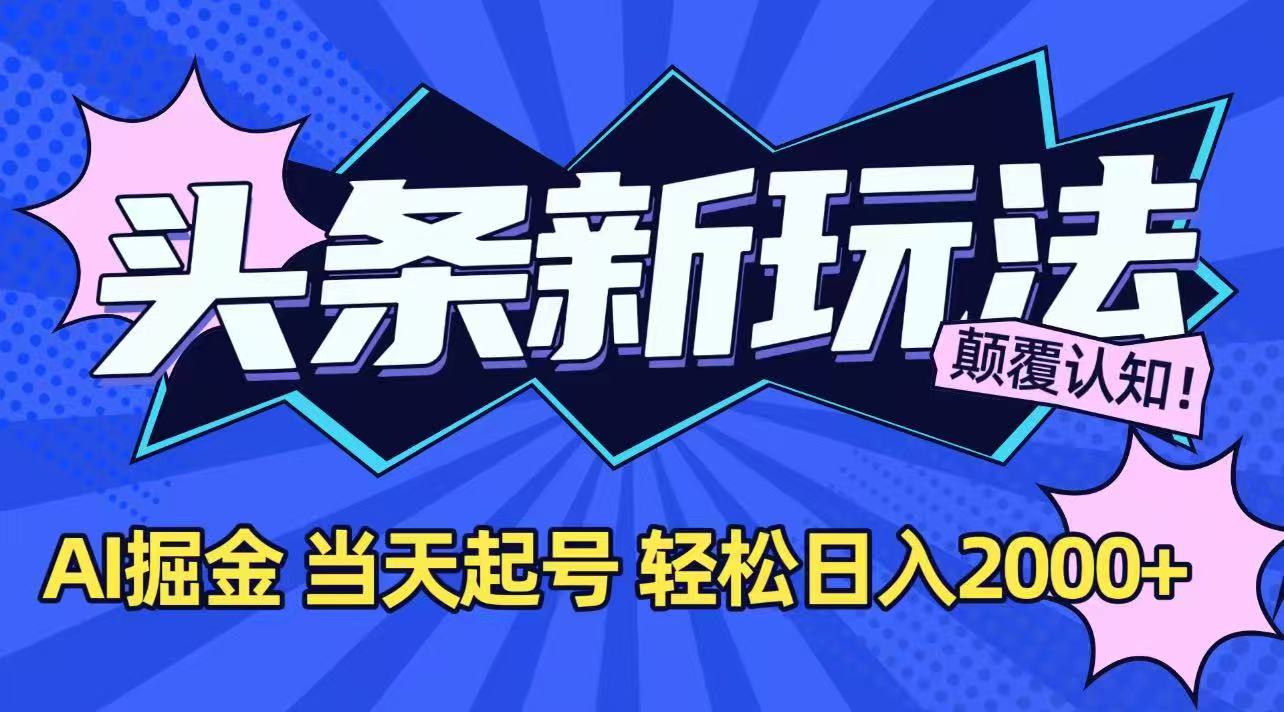 （15322期）今日头条最新掘金玩法，AI辅助，当天起号，第二天见收益，轻松日入2000+-一起发