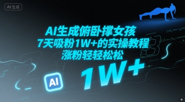 AI生成俯卧撑女孩,7天吸粉1W+的实操教程, 涨粉轻轻松松-一起发