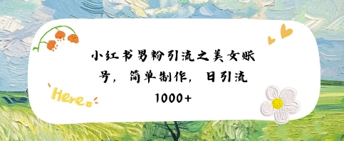 小红书男粉引流项目之美女账号6，简单制作，条条爆款原创，不违规-一起发